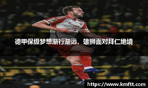 德甲保级梦想渐行渐远，雄狮面对拜仁绝境