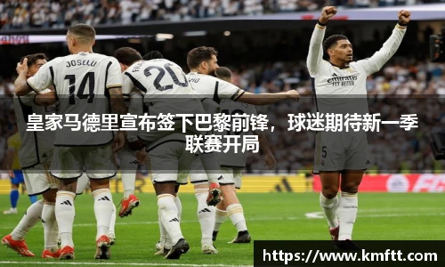 皇家马德里宣布签下巴黎前锋，球迷期待新一季联赛开局
