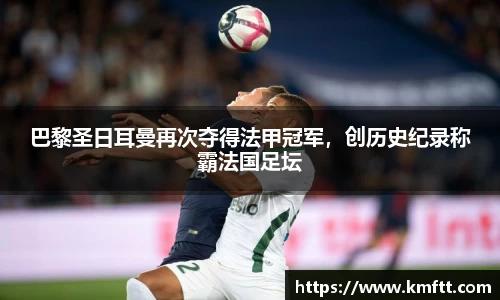 巴黎圣日耳曼再次夺得法甲冠军，创历史纪录称霸法国足坛