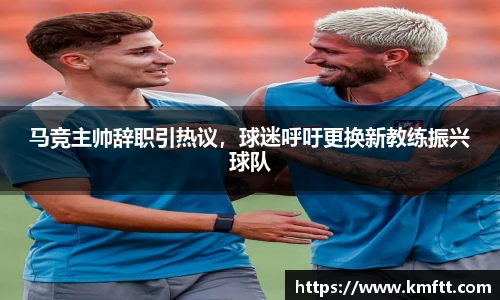 马竞主帅辞职引热议，球迷呼吁更换新教练振兴球队