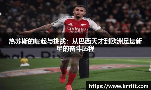 热苏斯的崛起与挑战：从巴西天才到欧洲足坛新星的奋斗历程
