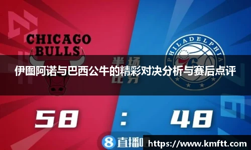 伊图阿诺与巴西公牛的精彩对决分析与赛后点评