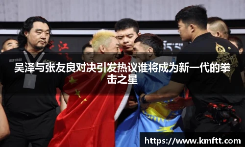 吴泽与张友良对决引发热议谁将成为新一代的拳击之星