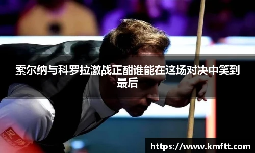 索尔纳与科罗拉激战正酣谁能在这场对决中笑到最后