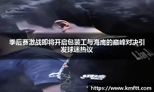 季后赛激战即将开启包装工与海鹰的巅峰对决引发球迷热议