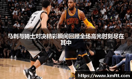 马刺与骑士对决精彩瞬间回顾全场高光时刻尽在其中