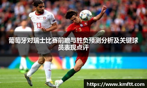 葡萄牙对瑞士比赛前瞻与胜负预测分析及关键球员表现点评