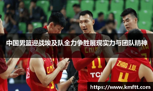 中国男篮迎战埃及队全力争胜展现实力与团队精神